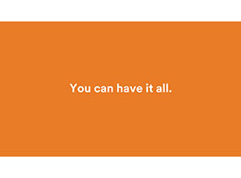 Video still of an orange background behind the words “You can have it all.”